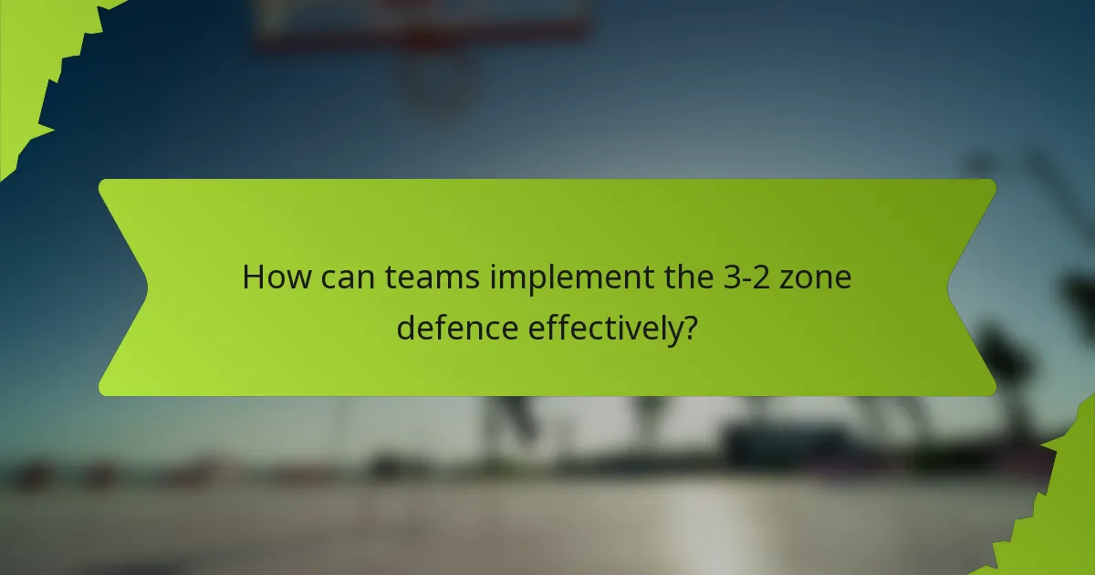 How can teams implement the 3-2 zone defence effectively?