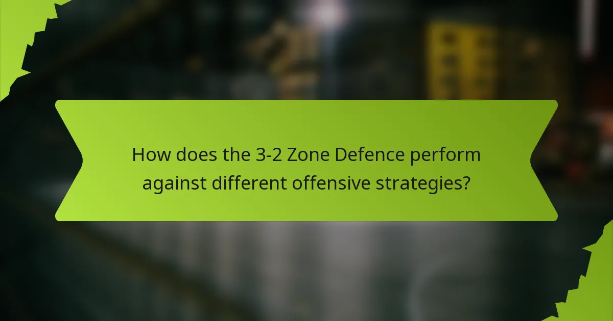How does the 3-2 Zone Defence perform against different offensive strategies?