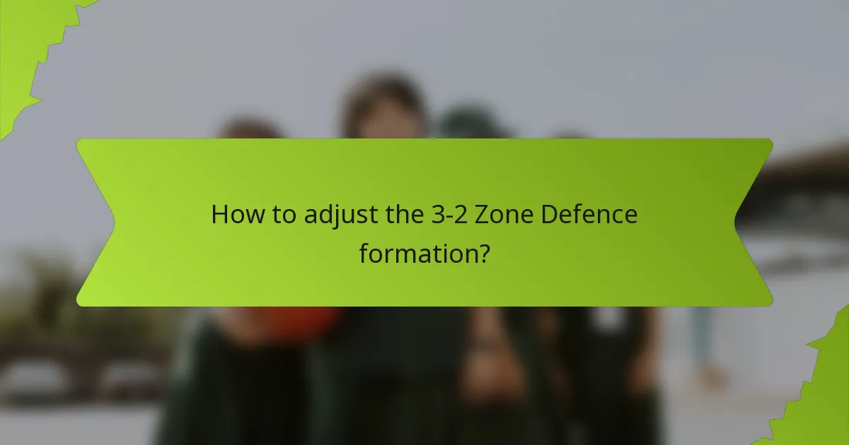 How to adjust the 3-2 Zone Defence formation?