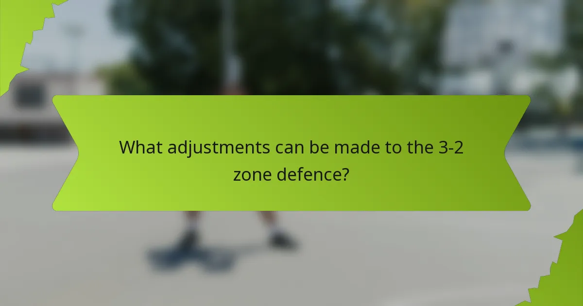 What adjustments can be made to the 3-2 zone defence?