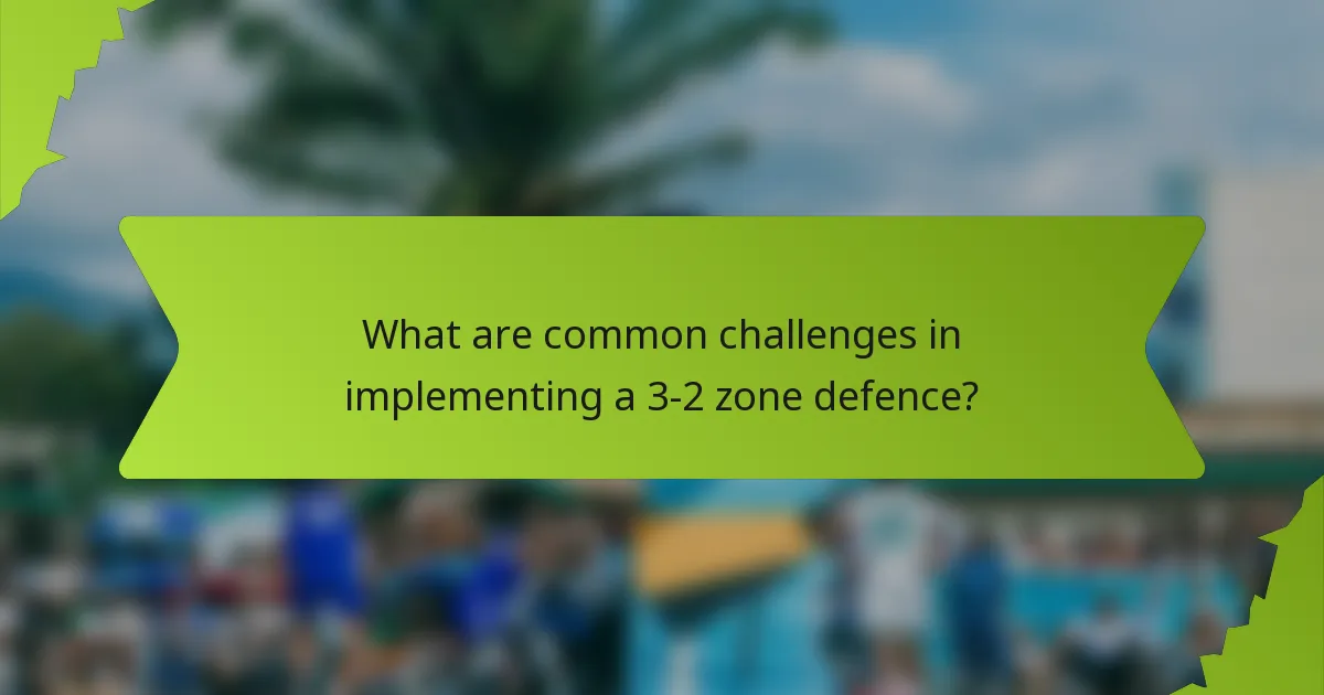 What are common challenges in implementing a 3-2 zone defence?