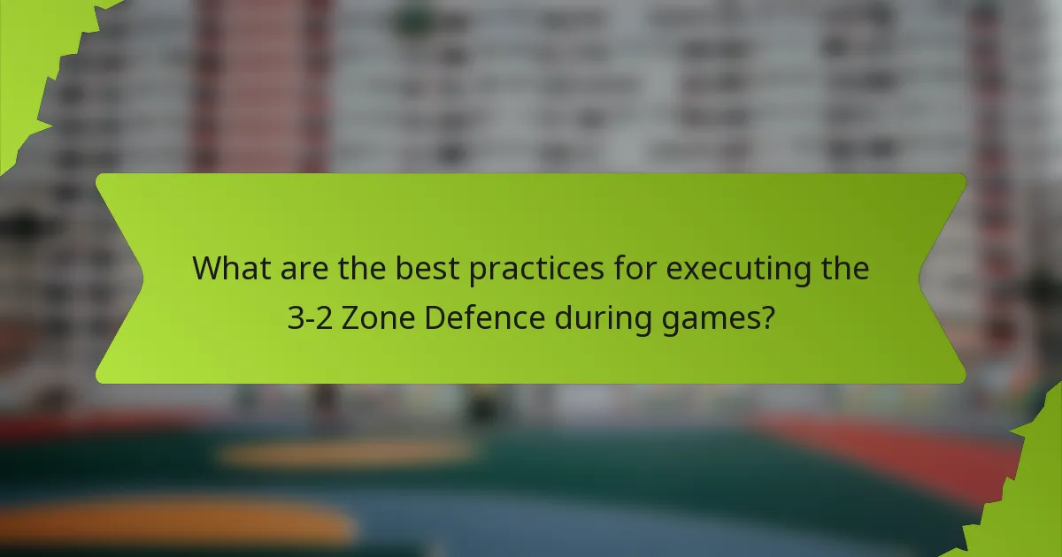 What are the best practices for executing the 3-2 Zone Defence during games?