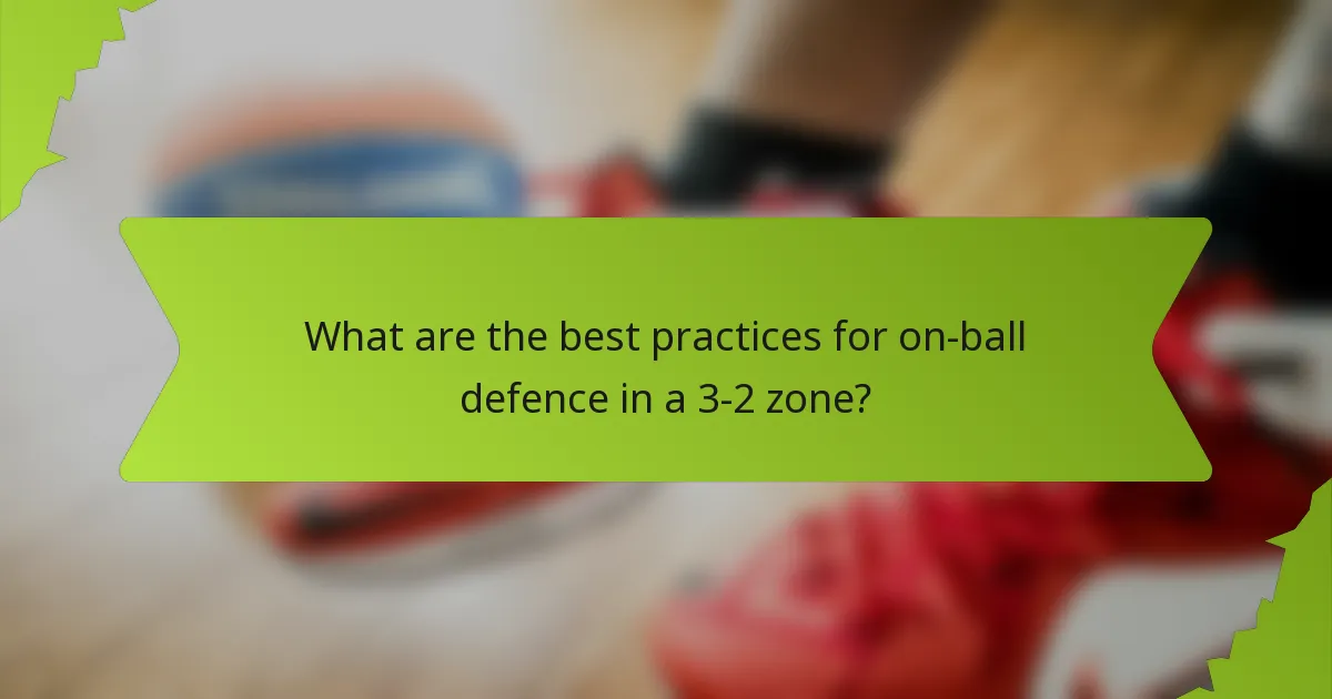 What are the best practices for on-ball defence in a 3-2 zone?