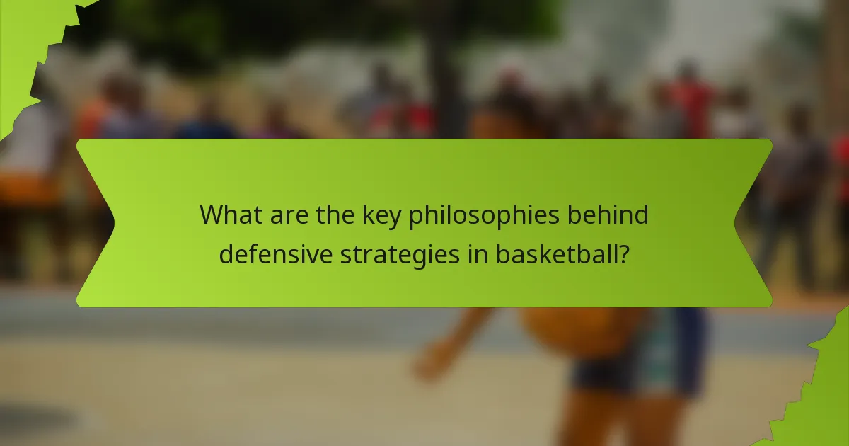 What are the key philosophies behind defensive strategies in basketball?