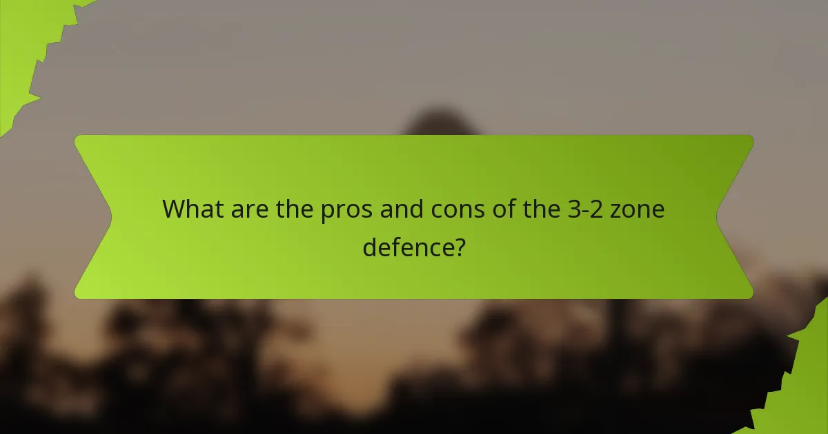 What are the pros and cons of the 3-2 zone defence?