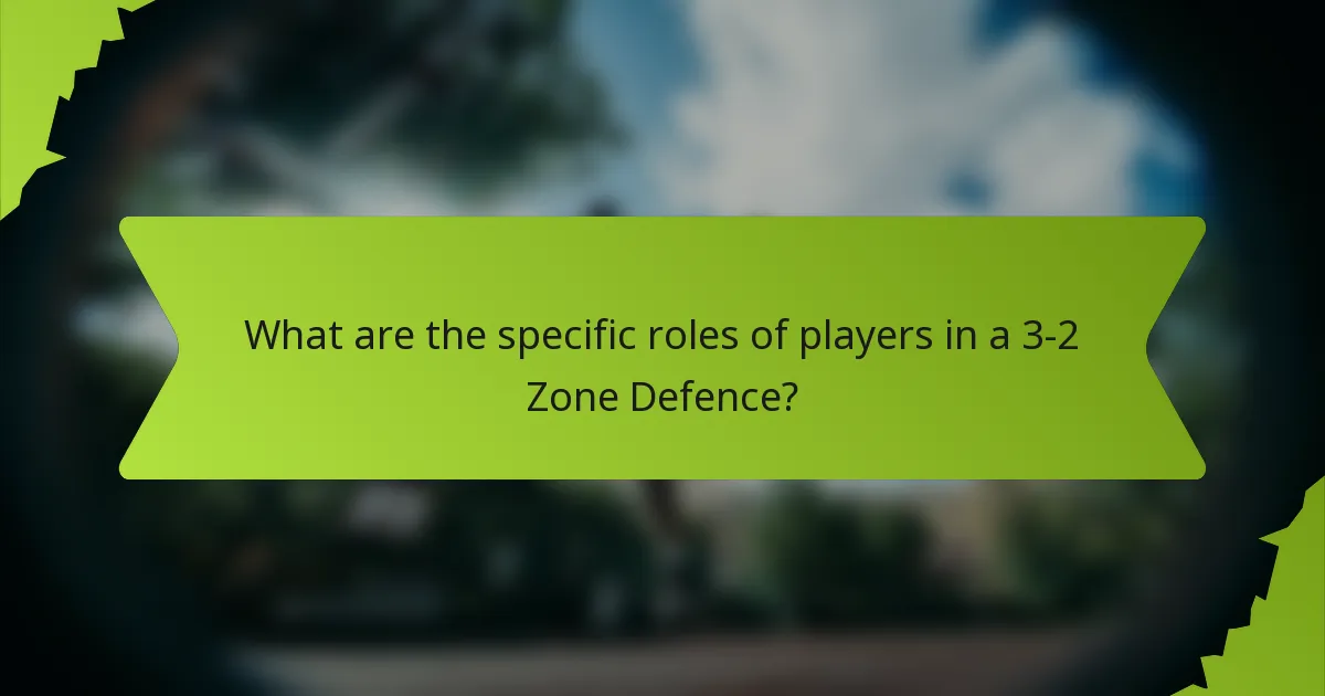 What are the specific roles of players in a 3-2 Zone Defence?