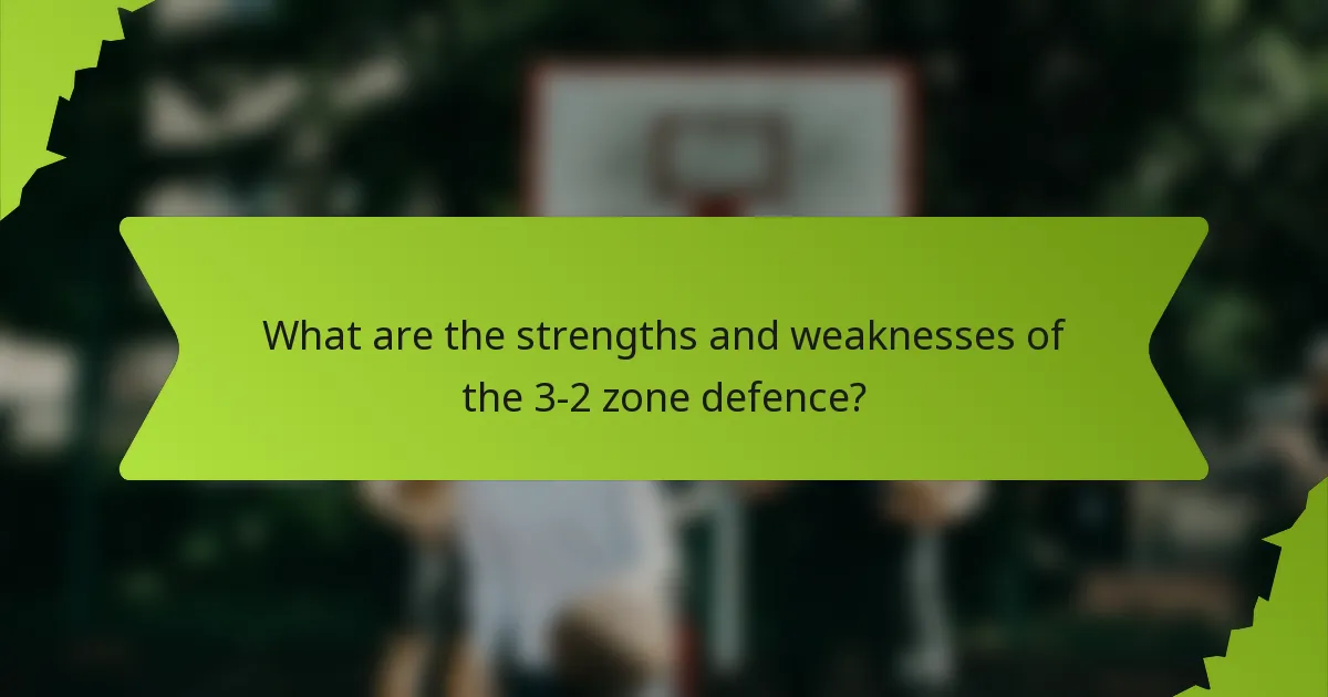 What are the strengths and weaknesses of the 3-2 zone defence?