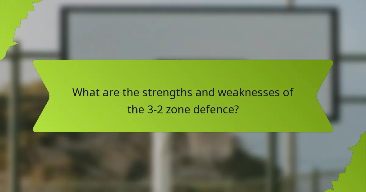 What are the strengths and weaknesses of the 3-2 Zone Defence?