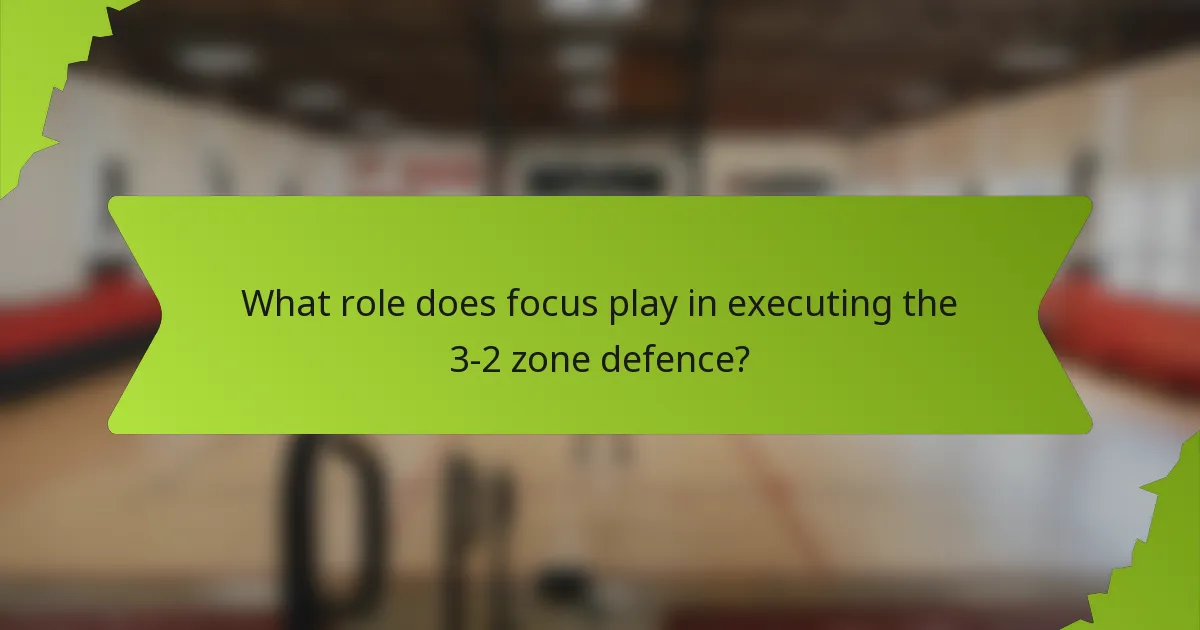 What role does focus play in executing the 3-2 zone defence?