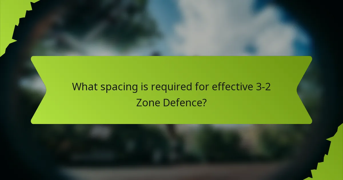 What spacing is required for effective 3-2 Zone Defence?