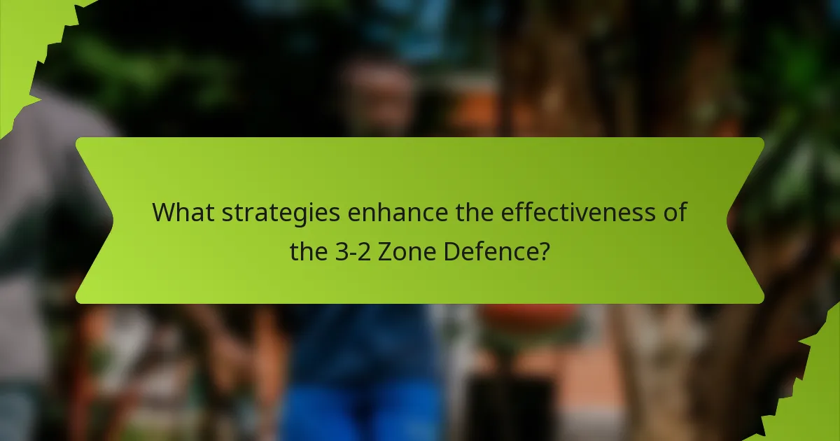 What strategies enhance the effectiveness of the 3-2 zone defence?