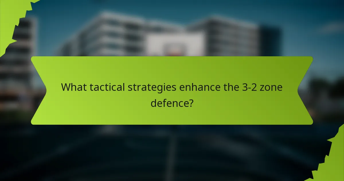 What tactical strategies enhance the 3-2 zone defence?