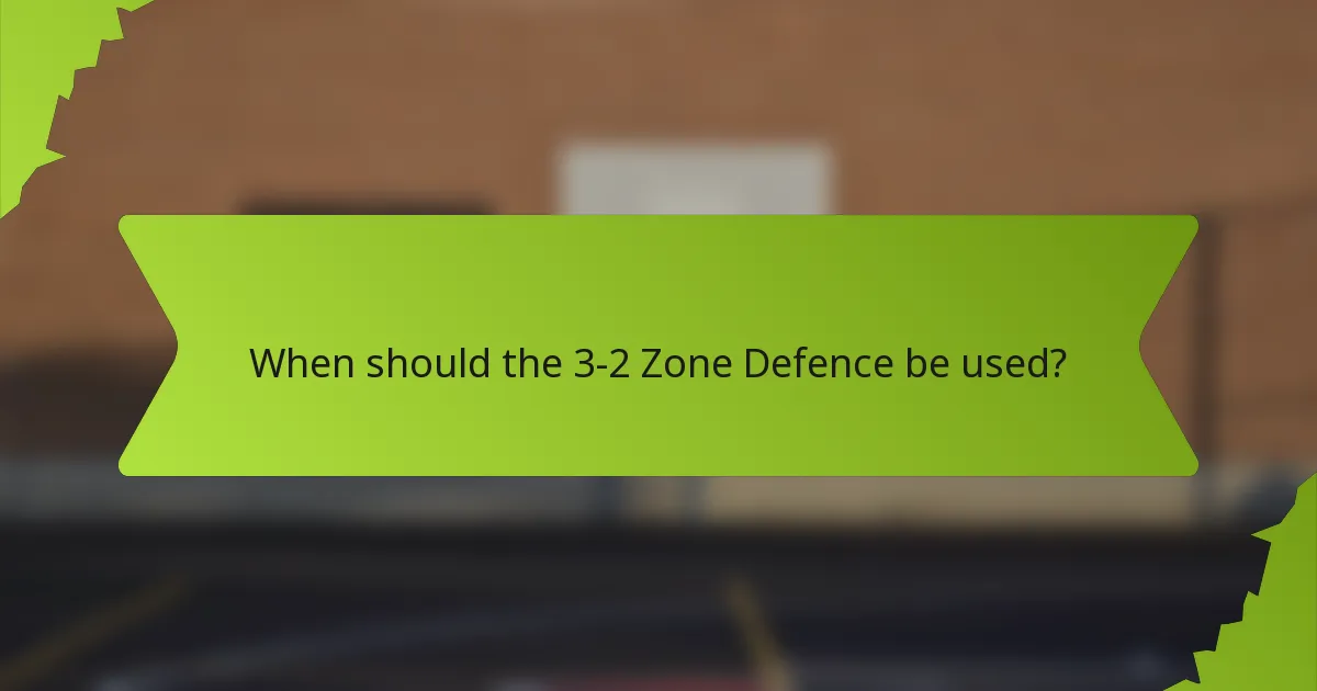 When should the 3-2 Zone Defence be used?